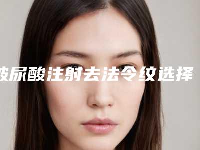 玻尿酸注射去法令纹选择什么方式效果最好