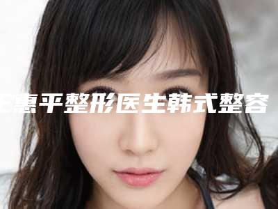 王惠平整形医生韩式整容丰胸破格入围-天津总医院整形美容外科