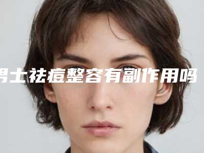 男士祛痘整容有副作用吗