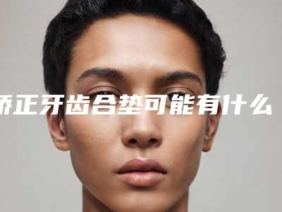 矫正牙齿合垫可能有什么危害