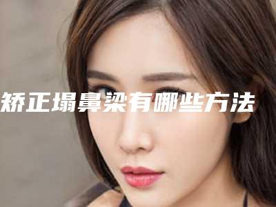 矫正塌鼻梁有哪些方法