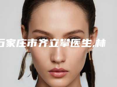 石家庄市齐立攀医生,林元珠医生假体隆鼻歪修复哪个更便宜价目表PK