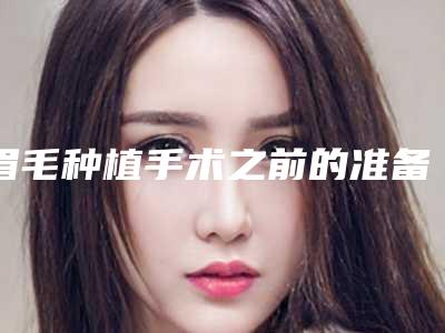 眉毛种植手术之前的准备工作(种植眉毛术后注意事项)