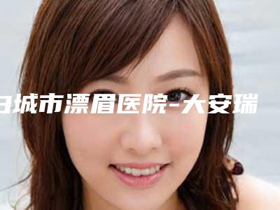 白城市漂眉医院-大安瑞鑫医疗美容认证