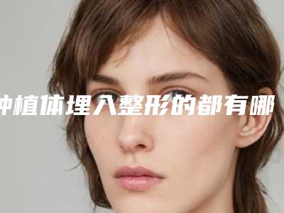 种植体埋入整形的都有哪些人,种植体埋入整形美容适合多大年龄的人做