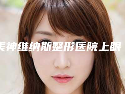 美神维纳斯整形医院上眼睑松弛整形价格表(费用)热门全新一览