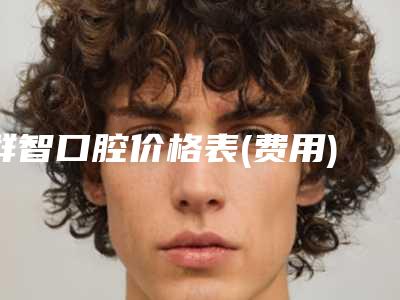 群智口腔价格表(费用)全新上线附美国皓圣Hiossen种植牙案例