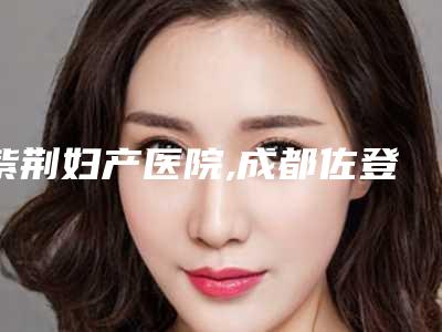 紫荆妇产医院,成都佐登微尔美容诊所口碑横评哪家好
