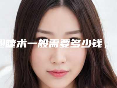 翘睫术一般需要多少钱,效果怎么样