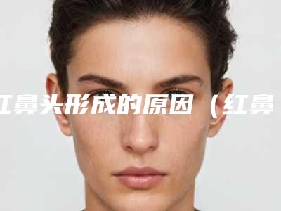 红鼻头形成的原因（红鼻头是什么病的征兆）