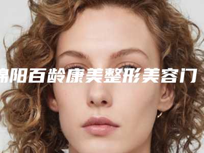 绵阳百龄康美整形美容门诊部价目表2025热门新编附上颚牙龈红案例