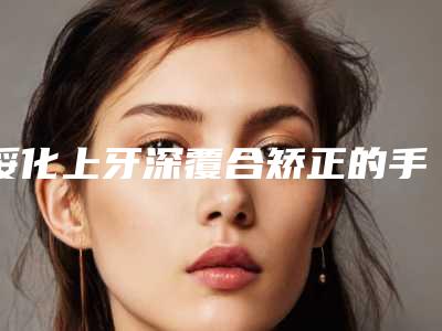 绥化上牙深覆合矫正的手术费用由那些因素决定的