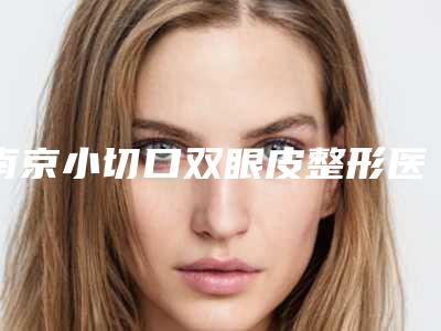 南京小切口双眼皮整形医院口碑与实力都好的有哪些,江苏省南京医科大学第一附属医院明星认可
