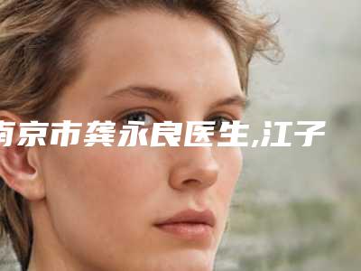 南京市龚永良医生,江子旭医生割双皮眼皮看看哪一个更适合