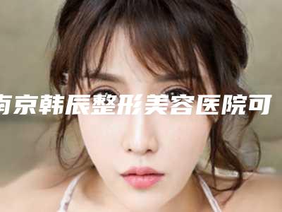 南京韩辰整形美容医院可以做自体组织丰额头吗