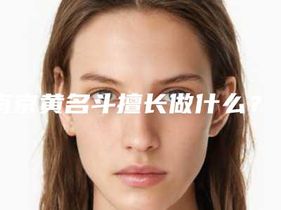 南京黄名斗擅长做什么？医生个人简介、手术风格、假体隆胸案例