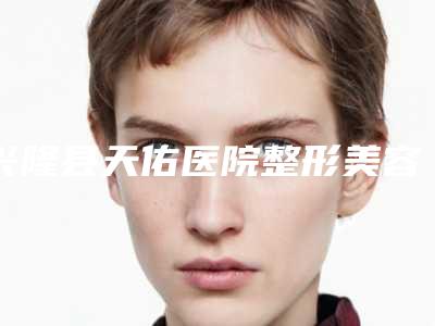 兴隆县天佑医院整形美容科,承德云尚承蒲医疗美容门诊部公立私立口碑大PK