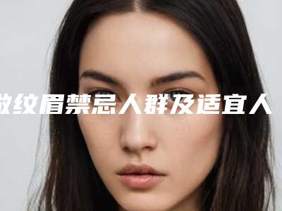 做纹眉禁忌人群及适宜人群有哪些？