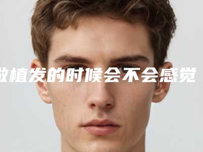 做植发的时候会不会感觉疼啊