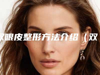 双眼皮整形方法介绍（双眼皮整形术）