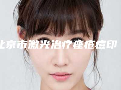 北京市激光治疗痤疮痘印医院排行top10强口碑合集(北京亚楠容悦医疗美容诊所解锁前五名~)