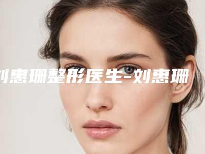 刘惠珊整形医生-刘惠珊医师做厚唇改薄技术过硬