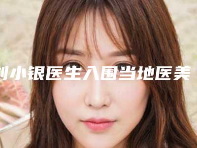 刘小银医生入围当地医美领头羊-衡水市第四人民医院皮肤科