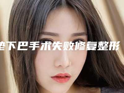 垫下巴手术失败修复整形手术风险有吗