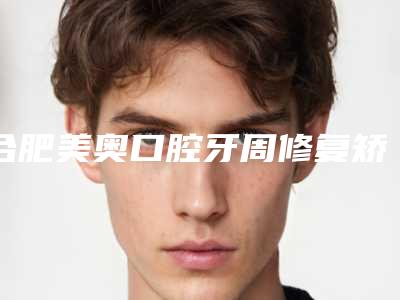 合肥美奥口腔牙周修复矫正手术有什么危险吗