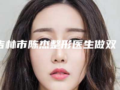 吉林市陈杰整形医生做双下巴去脂一般价格在多少左右