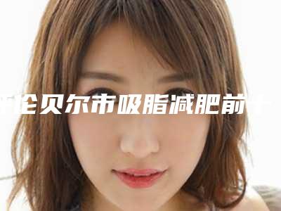 呼伦贝尔市吸脂减肥前十名名单来袭-呼伦贝尔富晓雷医疗美容门诊部顾客这样评价