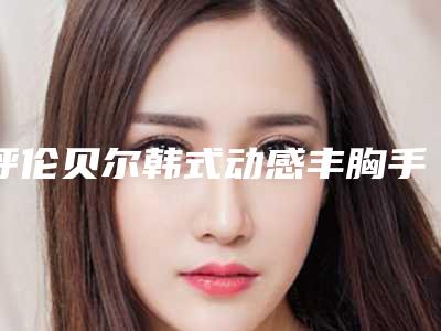 呼伦贝尔韩式动感丰胸手术到底可以维持多久