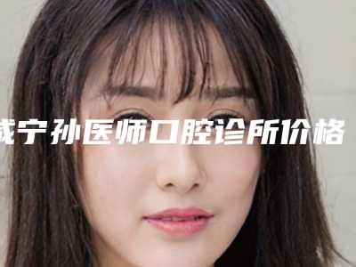 咸宁孙医师口腔诊所价格(价目)表一览新板-普通金属烤瓷牙价格高不高