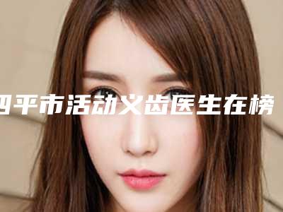 四平市活动义齿医生在榜名单哪里做得好-四平市王中佐口腔医生