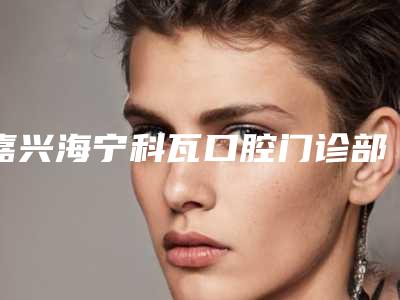 嘉兴海宁科瓦口腔门诊部收费标准汇总-附前牙树脂冠修复案例