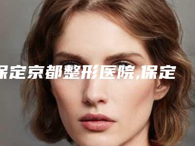 保定京都整形医院,保定市北市区雷胜辉医疗美容整形外科诊所实力差距不大
