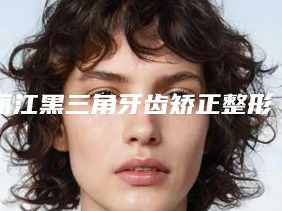 丽江黑三角牙齿矫正整形存在哪些后遗症