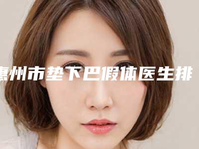 惠州市垫下巴假体医生排名榜前五公布-陈慧敏医生排前三甲
