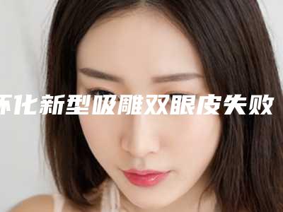 怀化新型吸雕双眼皮失败修复后需要女性注意哪些