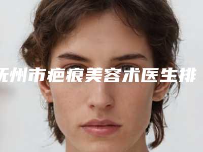 抚州市疤痕美容术医生排行上榜前列,快来看-许凌云医生私立民营口碑出圈