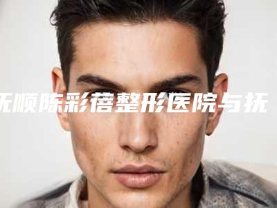 抚顺陈彩蓓整形医院与抚顺唯娜医疗美容诊所实力在线PK
