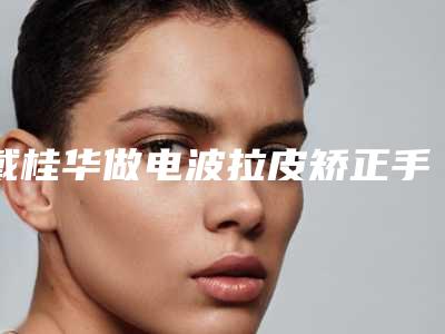 戴桂华做电波拉皮矫正手术效果前后对比