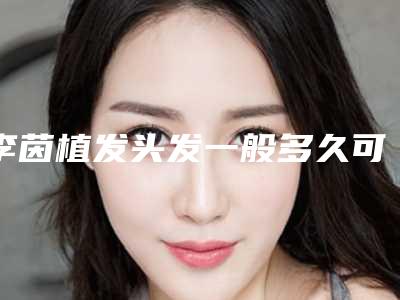 李茵植发头发一般多久可以看到理想效果