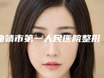 曲靖市第一人民医院整形整形价格收费表展示_2025最新版一览-e光脱毛术案例