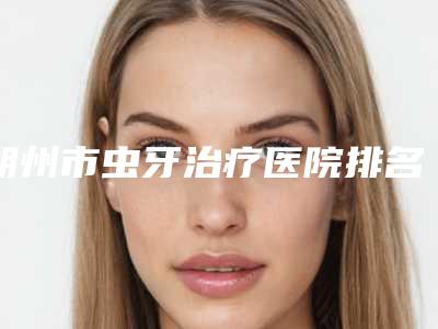 朔州市虫牙治疗医院排名榜前十名实力高超（朔州市虫牙治疗口腔医院是正规好口碑的）