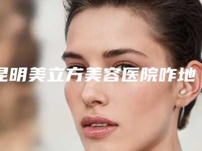 昆明美立方美容医院咋地好不好|韩式半永久眉毛修复项目|袁进东医生究竟怎么样