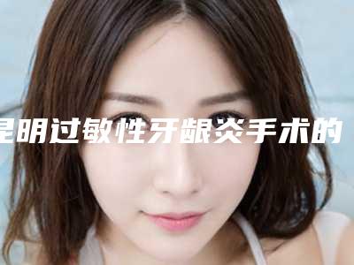 昆明过敏性牙龈炎手术的价格多少呢