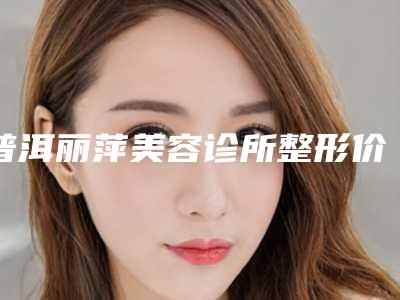 普洱丽萍美容诊所整形价格表(费用)2025附点痣案例-眼睑重建术案例