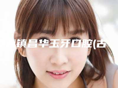 景德镇昌华玉牙口腔(古街店)价格收费表人气出炉附种植牙门牙基台案例