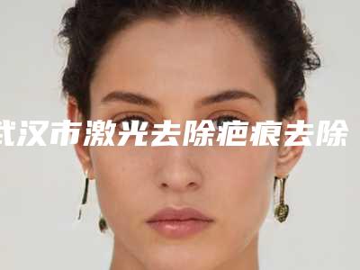 武汉市激光去除疤痕去除医生在榜名单哪些效果好-吴婷婷医生口碑实力都不赖